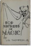 Top Secrets Of Magic by J. G. Thompson Jr.