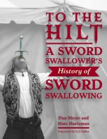 To the Hilt: A Sword Swallower's History of Sword Swallowing by Dan Meyer, Marc Hartzman, Uri Geller