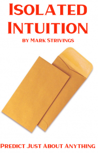 Isolated Intuition by Mark Strivings - A Treatise on how to Predict Just About Anything