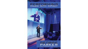 Performing Magic With Impact by George Parker, With Lawrence Hass, Ph.D