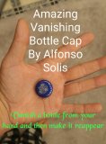 Amazing Vanishing Bottle Cap By Alfonso Solis