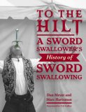 To the Hilt: A Sword Swallower's History of Sword Swallowing by Dan Meyer, Marc Hartzman, Uri Geller